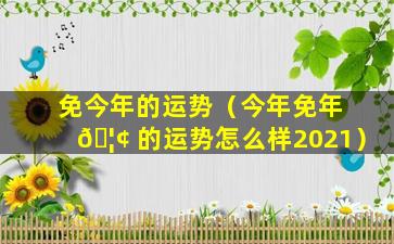 免今年的运势（今年免年 🦢 的运势怎么样2021）